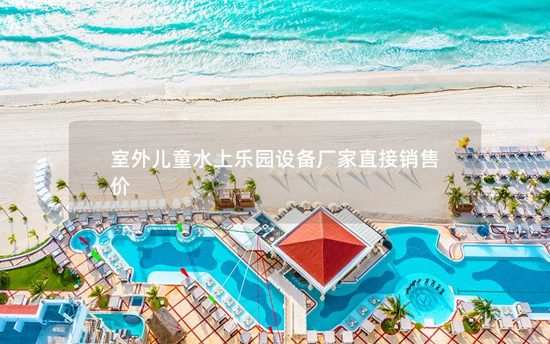 室外兒童水上樂園設(shè)備廠家直接銷售價
