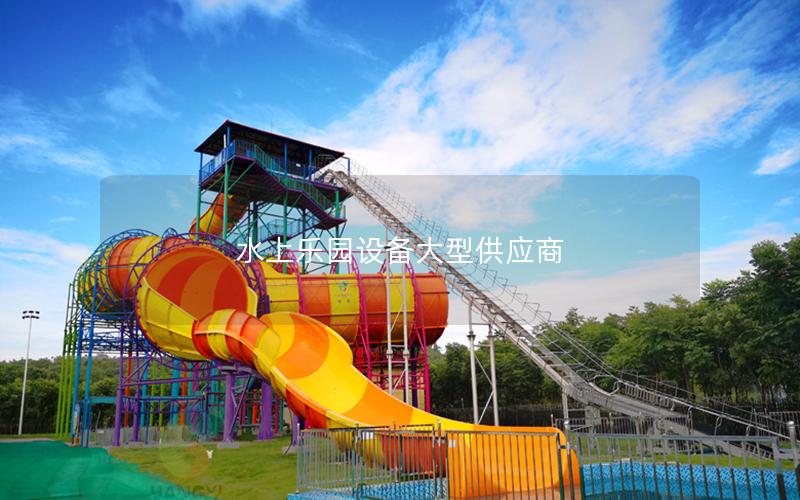 水上樂園設備大型供應商 水上樂園設備大型供應商